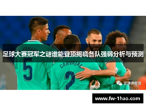 足球大赛冠军之谜谁能登顶揭晓各队强弱分析与预测