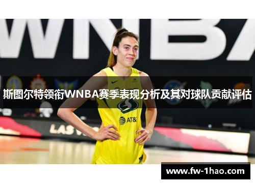 斯图尔特领衔WNBA赛季表现分析及其对球队贡献评估