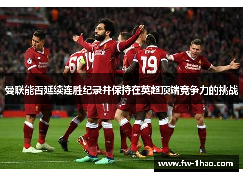 曼联能否延续连胜纪录并保持在英超顶端竞争力的挑战 曼联能否延续连胜纪录并保持在英超顶端竞争力的挑战