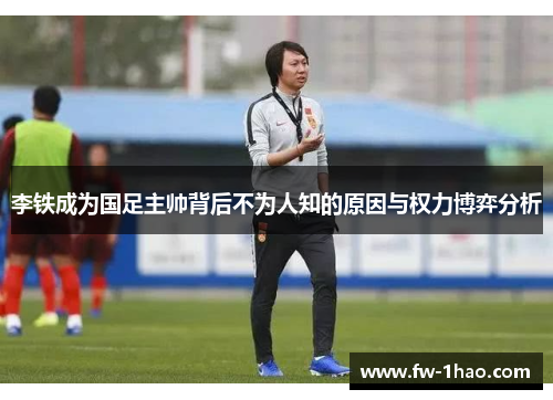 李铁成为国足主帅背后不为人知的原因与权力博弈分析