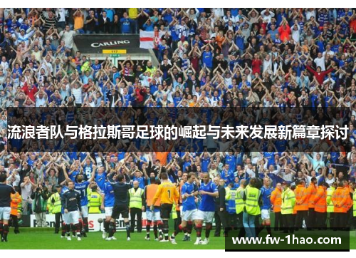 流浪者队与格拉斯哥足球的崛起与未来发展新篇章探讨