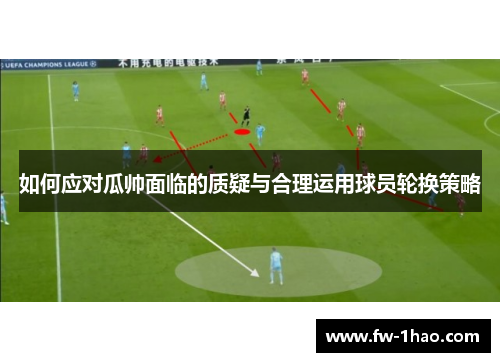 如何应对瓜帅面临的质疑与合理运用球员轮换策略