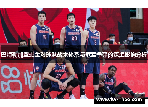 巴特勒加盟掘金对球队战术体系与冠军争夺的深远影响分析 巴特勒加盟掘金对球队战术体系与冠军争夺的深远影响分析