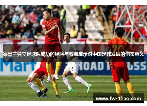 德黑兰独立足球队成功的经验与教训启示对中国足球发展的借鉴意义 德黑兰独立足球队成功的经验与教训启示对中国足球发展的借鉴意义