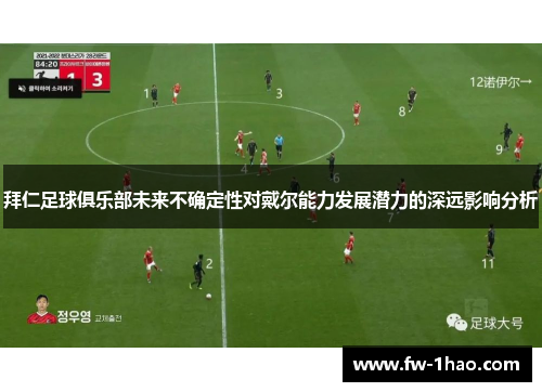 拜仁足球俱乐部未来不确定性对戴尔能力发展潜力的深远影响分析