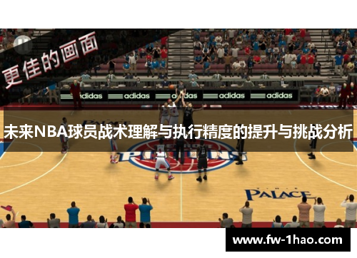未来NBA球员战术理解与执行精度的提升与挑战分析