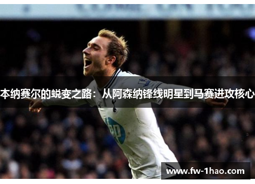 本纳赛尔的蜕变之路：从阿森纳锋线明星到马赛进攻核心