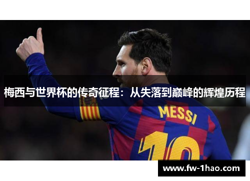 梅西与世界杯的传奇征程：从失落到巅峰的辉煌历程