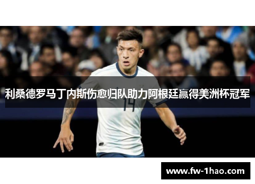 利桑德罗马丁内斯伤愈归队助力阿根廷赢得美洲杯冠军 利桑德罗马丁内斯伤愈归队助力阿根廷赢得美洲杯冠军