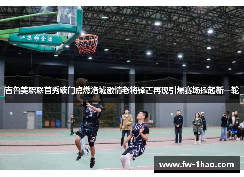 吉鲁美职联首秀破门点燃洛城激情老将锋芒再现引爆赛场掀起新一轮 吉鲁美职联首秀破门点燃洛城激情老将锋芒再现引爆赛场掀起新一轮