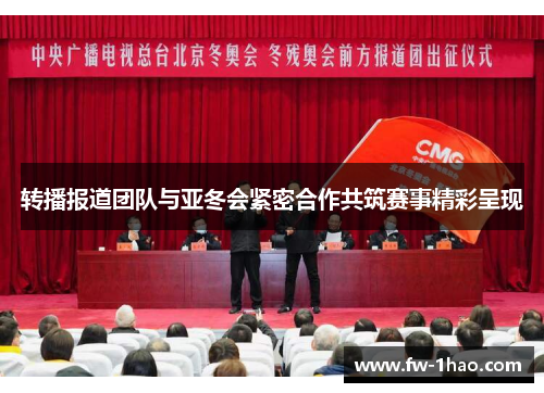 转播报道团队与亚冬会紧密合作共筑赛事精彩呈现