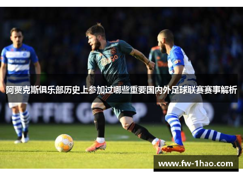 阿贾克斯俱乐部历史上参加过哪些重要国内外足球联赛赛事解析 阿贾克斯俱乐部历史上参加过哪些重要国内外足球联赛赛事解析