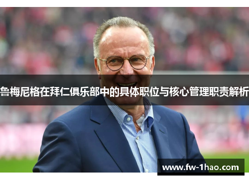 鲁梅尼格在拜仁俱乐部中的具体职位与核心管理职责解析 鲁梅尼格在拜仁俱乐部中的具体职位与核心管理职责解析